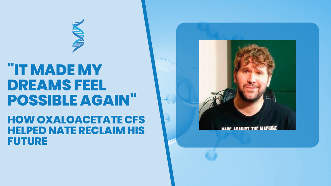 "It Made My Dreams Feel Possible Again": How Oxaloacetate CFS Helped Nate Reclaim His Future