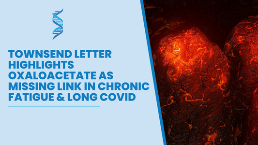 Townsend Letter Report Follows International Interest in Oxaloacetate As Missing Link in Chronic Fatigue and Long COVID
